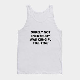 Surely Not Everybody Was Kung Fu Fighting Tank Top